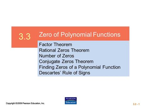 3.3 - 1 3.3 Zero of Polynomial Functions Factor Theorem Rational Zeros Theorem Number of Zeros Conjugate Zeros Theorem Finding Zeros of a Polynomial Function.
