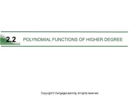 2.2 POLYNOMIAL FUNCTIONS OF HIGHER DEGREE Copyright © Cengage Learning. All rights reserved.