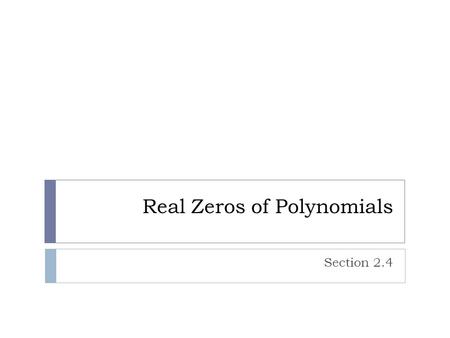 Real Zeros of Polynomials Section 2.4. Review – Long Division 1. What do I multiply by to get the first term? 2. Multiply through 3. Subtract 4. Bring.