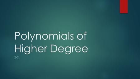 Polynomials of Higher Degree 2-2. Polynomials and Their Graphs  Polynomials will always be continuous  Polynomials will always have smooth turns.