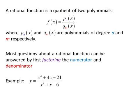 A rational function is a quotient of two polynomials: where and are polynomials of degree n and m respectively. Most questions about a rational function.