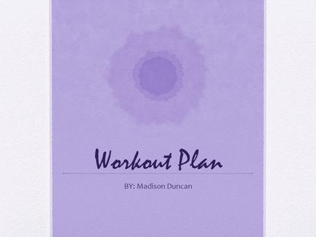 Workout Plan BY: Madison Duncan. My Plan I plan to do 30 minutes a day of a circuit trained cardio workout. I will use the track, a jump rope, step up.