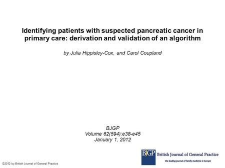 Identifying patients with suspected pancreatic cancer in primary care: derivation and validation of an algorithm by Julia Hippisley-Cox, and Carol Coupland.