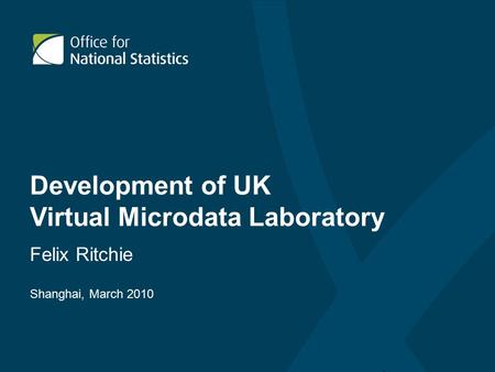 Development of UK Virtual Microdata Laboratory Felix Ritchie Shanghai, March 2010.