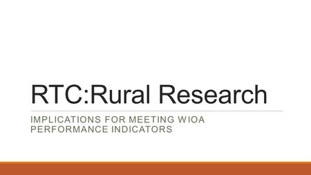 RTC:Rural Research IMPLICATIONS FOR MEETING WIOA PERFORMANCE INDICATORS.