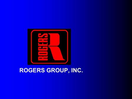 ROGERS GROUP, INC.. Rogers Group History Founded 1908, Bloomington, Indiana by Ralph Rogers Grew with nation’s interstate system, infrastructure growth.
