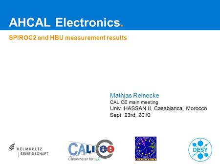 AHCAL Electronics. SPIROC2 and HBU measurement results Mathias Reinecke CALICE main meeting Univ. HASSAN II, Casablanca, Morocco Sept. 23rd, 2010.