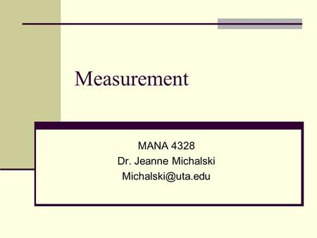 Measurement MANA 4328 Dr. Jeanne Michalski