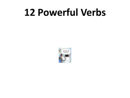 12 Powerful Verbs. What are the 12 Powerful Verbs? The 12 powerful verbs are those that appear most often on standardized tests. “By using these terms.