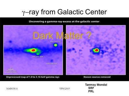 MARCH 11YPM 2015  ray from Galactic Center Tanmoy Mondal SRF PRL Dark Matter ?