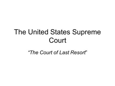 The United States Supreme Court “The Court of Last Resort”