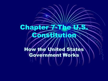 Chapter 7-The U.S. Constitution How the United States Government Works.