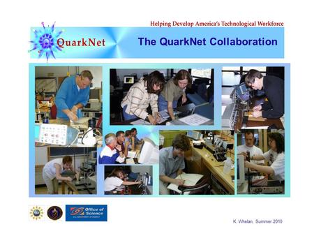K. Whelan, Summer 2010 The QuarkNet Collaboration.