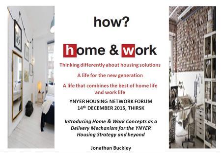 Thinking differently about housing solutions A life for the new generation A life that combines the best of home life and work life YNYER HOUSING NETWORK.
