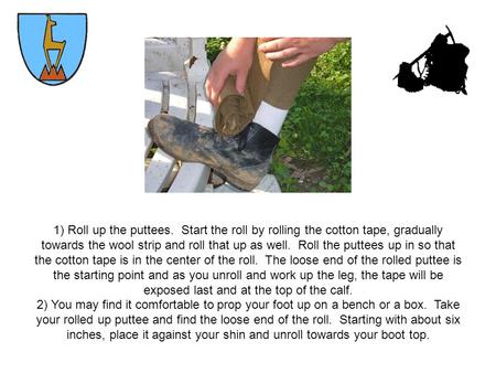 1) Roll up the puttees. Start the roll by rolling the cotton tape, gradually towards the wool strip and roll that up as well. Roll the puttees up in so.