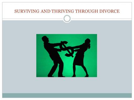 SURVIVING AND THRIVING THROUGH DIVORCE. Overview of Divorce Issues Overview of the Divorce Process Litigation versus Mediation Frequently Asked Questions.