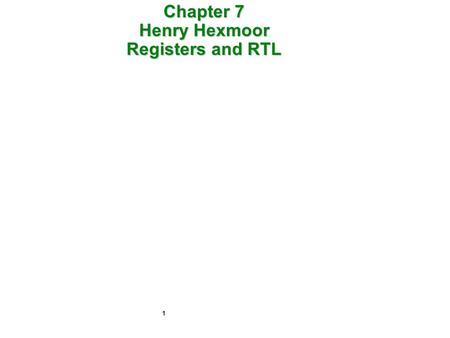 1 Chapter 7 Henry Hexmoor Registers and RTL. REGISTER TRANSFER AND MICROOPERATIONS Register Transfer Language Register Transfer Bus and Memory Transfers.