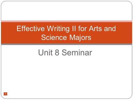1 Unit 8 Seminar Effective Writing II for Arts and Science Majors.