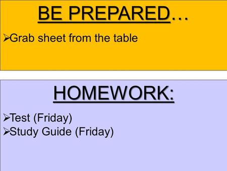 BE PREPARED…  Grab sheet from the table HOMEWORK:  Test (Friday)  Study Guide (Friday)