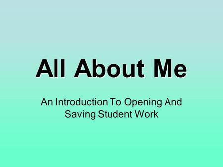 All About Me An Introduction To Opening And Saving Student Work.