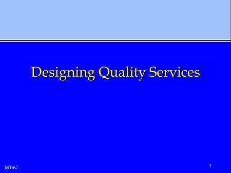 MTSU 1 Designing Quality Services. MTSU 2 The Nature of Services Services are unique Quality of work is not quality of service Service package contains.
