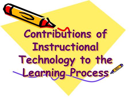 Contributions of Instructional Technology to the Learning Process
