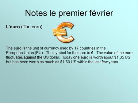 Notes le premier février L’euro (The euro) The euro is the unit of currency used by 17 countries in the European Union (EU). The symbol for the euro is.