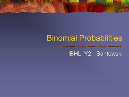 Binomial Probabilities IBHL, Y2 - Santowski. (A) Coin Tossing Example Take 2 coins and toss each Make a list to predict the possible outcomes Determine.