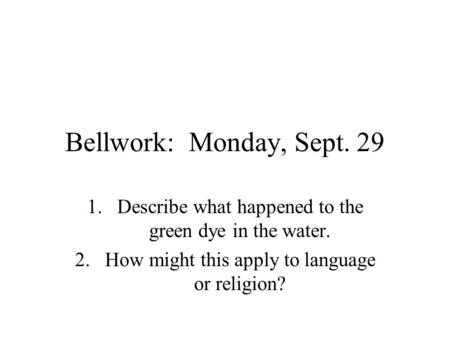 Bellwork: Monday, Sept. 29 1.Describe what happened to the green dye in the water. 2.How might this apply to language or religion?