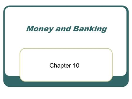 Money and Banking Chapter 10. Three Uses of Money Medium of Exchange – anything used to determine value during the exchange of goods and services. Unit.