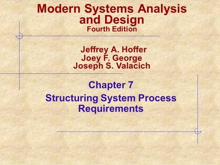 Chapter 7 Structuring System Process Requirements Modern Systems Analysis and Design Fourth Edition Jeffrey A. Hoffer Joey F. George Joseph S. Valacich.