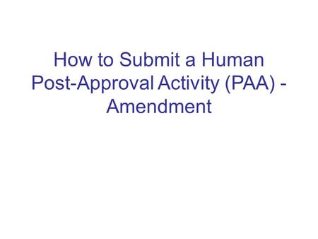 How to Submit a Human Post-Approval Activity (PAA) - Amendment.
