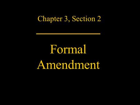 Chapter 3, Section 2 Formal Amendment. The Constitution has lasted more than 200 years because it has changed with the times. Many of its words and their.
