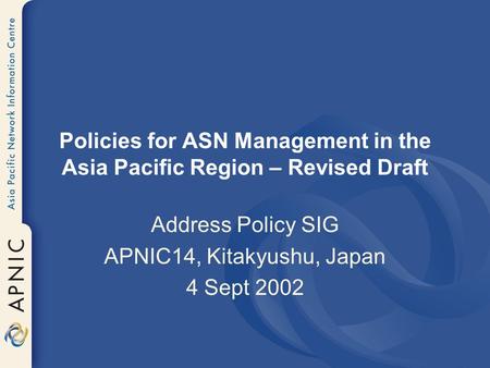 Policies for ASN Management in the Asia Pacific Region – Revised Draft Address Policy SIG APNIC14, Kitakyushu, Japan 4 Sept 2002.