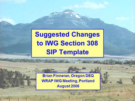 1 Brian Finneran, Oregon DEQ WRAP IWG Meeting, Portland August 2006 Suggested Changes to IWG Section 308 SIP Template.