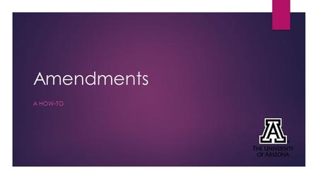 Amendments A HOW-TO. Objectives 1.What is an amendment? 2.What projects are required to submit an amendment? 3.How do I find the form? 4.How do I fill.