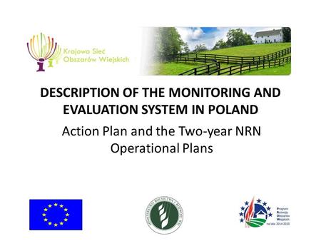 DESCRIPTION OF THE MONITORING AND EVALUATION SYSTEM IN POLAND Action Plan and the Two-year NRN Operational Plans.