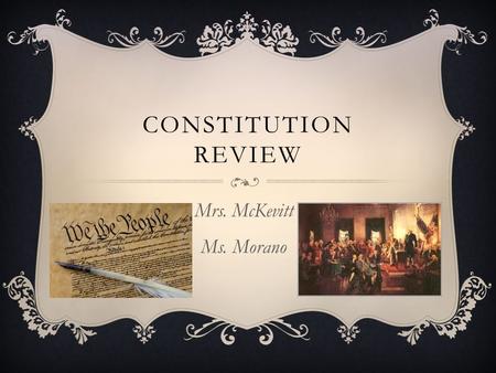 CONSTITUTION REVIEW Mrs. McKevitt Ms. Morano. THE CONSTITUTION  Has 7 articles  The preamble is the introduction and states the goals of the Constitution.