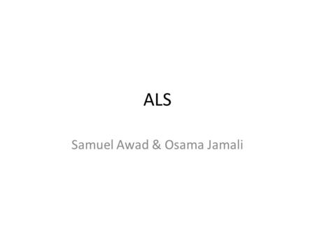ALS Samuel Awad & Osama Jamali. Introduction ALS is one of the most common neuromuscular diseases worldwide, and people of all races and ethnic backgrounds.