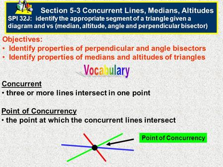 Section 5-3 Concurrent Lines, Medians, Altitudes SPI 32J: identify the appropriate segment of a triangle given a diagram and vs (median, altitude, angle.