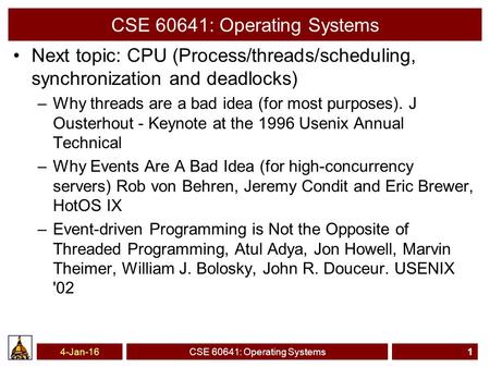 CSE 60641: Operating Systems Next topic: CPU (Process/threads/scheduling, synchronization and deadlocks) –Why threads are a bad idea (for most purposes).