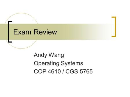 Exam Review Andy Wang Operating Systems COP 4610 / CGS 5765.