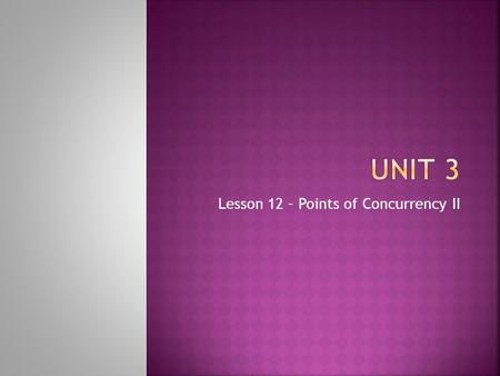 Lesson 12 – Points of Concurrency II