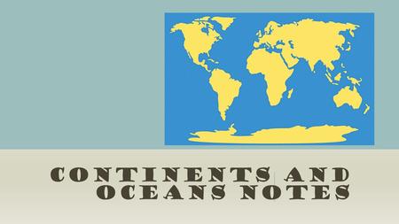 CONTINENTS AND OCEANS NOTES. CONTINENTS  There are seven continents and 4 Oceans on the earth.  A continent is a great landmass.  From largest to smallest.