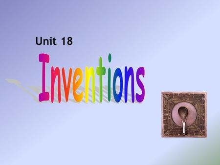 Unit 18. What are these inventions? What are they used for?