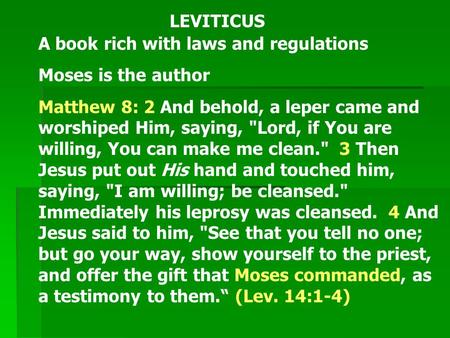 LEVITICUS A book rich with laws and regulations Moses is the author Matthew 8: 2 And behold, a leper came and worshiped Him, saying, Lord, if You are.