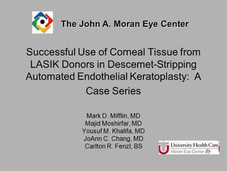 Successful Use of Corneal Tissue from LASIK Donors in Descemet-Stripping Automated Endothelial Keratoplasty: A Case Series Mark D. Mifflin, MD Majid Moshirfar,