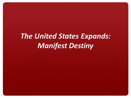 The United States Expands: Manifest Destiny Louisiana Purchase Adams-Onis Treaty For $15 million President Jefferson buys Louisiana Territory from Napoleon.