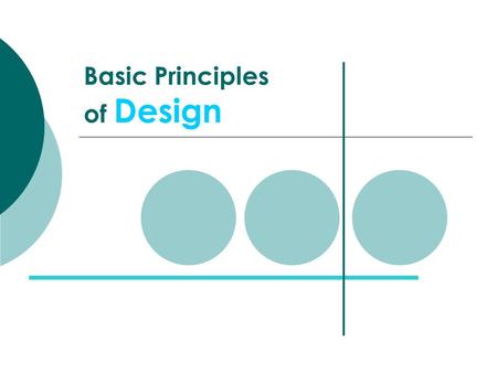 Basic Principles of Design. Design Basics Content & Form Content: subject matter, story, or information to be communicated to the viewer. Form: purely.