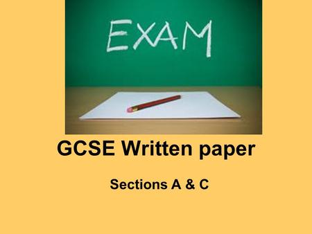 GCSE Written paper Sections A & C. The written Paper (Unit One) has 2 AOs AO1 is assessed in Questions 1, 2, 9 & 11: “Recall, select and communicate your.